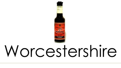 It is comical hearing Americans trying to pronounce this. Worcester is pronounced, un-phonetically, “Woo-stuh”, so Worcestershire Sauce is “Woo-stuh-shir”. Us British often refer to it solely as “Woo-stuh sauce”, though. Many towns and cities here are pronounced very different from how they read phonetically, which is where ...